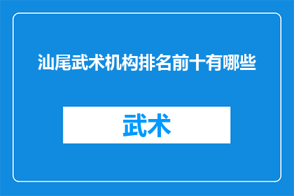 汕尾武术机构排名前十有哪些(汕尾地区有哪些武术机构在排名中名列前茅？)