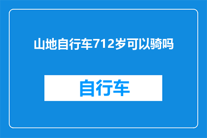 山地自行车712岁可以骑吗(山地自行车是否适合712岁高龄使用？)