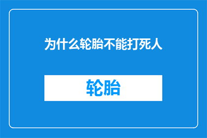 为什么轮胎不能打死人(轮胎为何不能致命？探究其背后的科学原理)