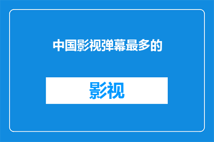 中国影视弹幕最多的(中国影视弹幕现象：观众互动的热潮还是文化消费的潮流？)