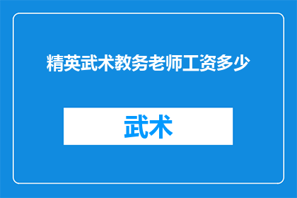 精英武术教务老师工资多少(精英武术教务老师的工资水平是多少？)