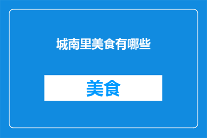 城南里美食有哪些(城南里美食大搜索：探寻那些令人垂涎三尺的美味佳肴)