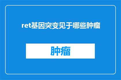 ret基因突变见于哪些肿瘤(哪些肿瘤中可以观察到ret基因的突变？)