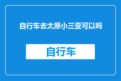 自行车去太原小三亚可以吗(自行车能否抵达太原小三亚？)