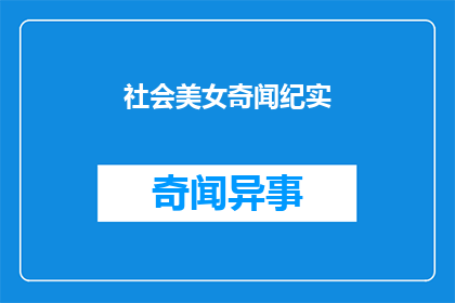 社会美女奇闻纪实(社会美女奇闻纪实：她们是如何在光鲜亮丽背后，书写着不为人知的故事？)