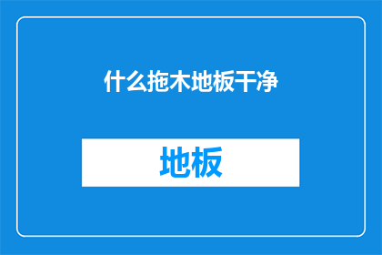 什么拖木地板干净(如何保持拖地木地板的洁净？)