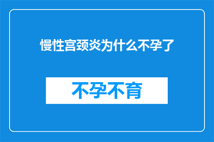 慢性宫颈炎为什么不孕了(慢性宫颈炎与不孕之谜：为何它成为阻碍生育的障碍？)
