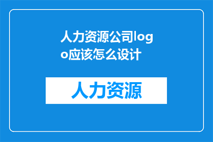 人力资源公司logo应该怎么设计(如何设计一个引人注目的人力资源公司logo？)