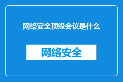 网络安全顶级会议是什么(网络安全领域的顶尖盛会是什么？)