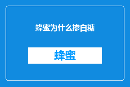 蜂蜜为什么掺白糖(为什么蜂蜜中会掺杂白糖？)