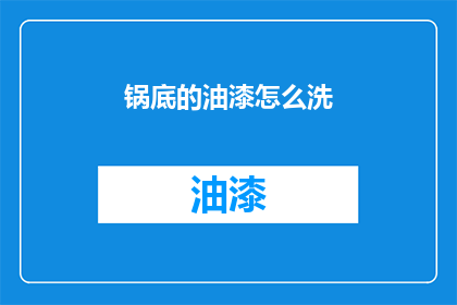 锅底的油漆怎么洗(如何彻底清除锅底的油漆残留？)