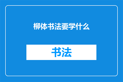 柳体书法要学什么(柳体书法：初学者应掌握哪些关键技巧？)
