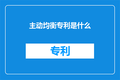 主动均衡专利是什么(什么是主动均衡专利？)