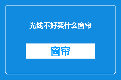 光线不好买什么窗帘(在光线昏暗的环境下，如何挑选合适的窗帘？)
