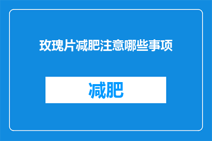 玫瑰片减肥注意哪些事项(玫瑰片减肥时，有哪些事项需要特别注意？)