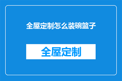 全屋定制怎么装碗篮子(如何进行全屋定制以安装碗篮？)