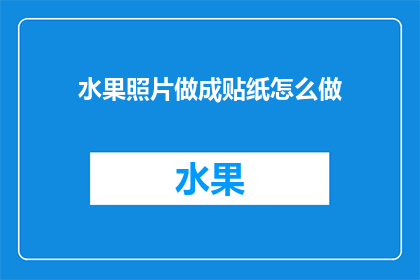 水果照片做成贴纸怎么做(如何将水果照片转化为创意贴纸？)