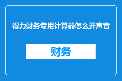 得力财务专用计算器怎么开声音(如何开启得力财务专用计算器的声音功能？)