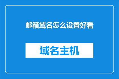 邮箱域名怎么设置好看(如何巧妙设置邮箱域名以提升其吸引力？)
