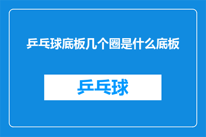 乒乓球底板几个圈是什么底板(乒乓球底板的几个圈代表什么？)