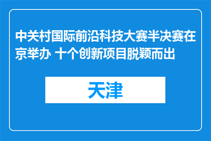 中关村国际前沿科技大赛半决赛在京举办 十个创新项目脱颖而出