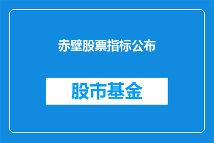 赤壁股票指标公布(赤壁股票指标何时公布？)