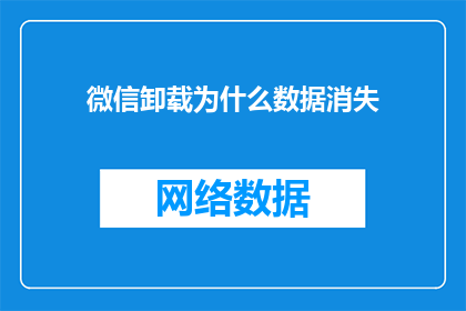 微信卸载为什么数据消失(微信卸载后数据为何消失？)