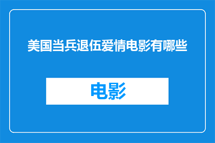 美国当兵退伍爱情电影有哪些(美国当兵退伍后的爱情电影有哪些？)