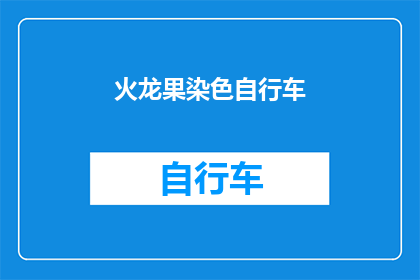 火龙果染色自行车(火龙果染色自行车：一种创新的环保出行方式？)
