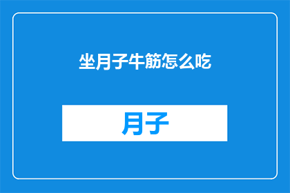 坐月子牛筋怎么吃(坐月子期间，牛筋的烹饪方式有哪些？)