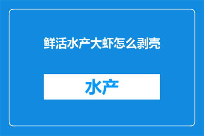 鲜活水产大虾怎么剥壳(如何优雅地剥开鲜活水产大虾的外壳？)