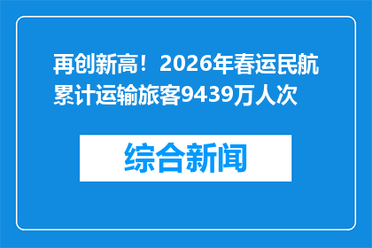 再创新高！2026年春运民航累计运输旅客9439万人次