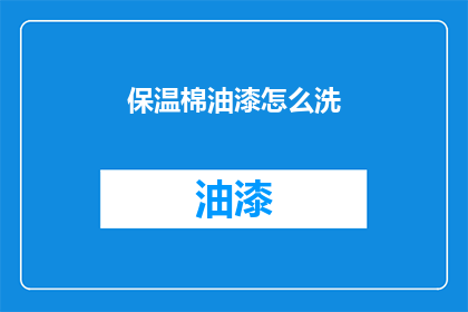保温棉油漆怎么洗(如何清洗保温棉油漆？)