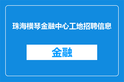 珠海横琴金融中心工地招聘信息(珠海横琴金融中心工地招聘信息：您是否准备好加入我们的团队？)