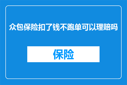 众包保险扣了钱不跑单可以理赔吗(众包保险服务中，如果遭遇扣款后未完成订单，能否获得理赔？)