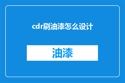 cdr刷油漆怎么设计(如何设计一个既美观又实用的CDR油漆刷？)