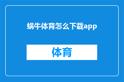 蜗牛体育怎么下载app(如何下载蜗牛体育的应用程序？)