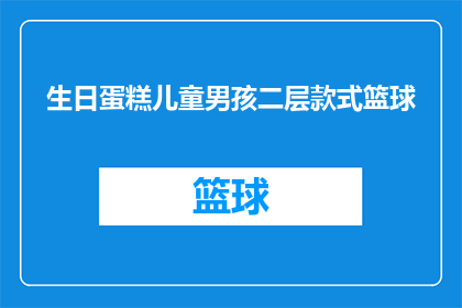 生日蛋糕儿童男孩二层款式篮球(庆祝男孩生日：如何挑选一款适合二层款式的篮球主题蛋糕？)