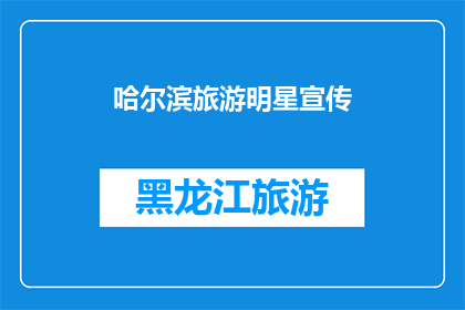 哈尔滨旅游明星宣传(哈尔滨旅游明星宣传：您是否已经准备好探索这座迷人的城市？)