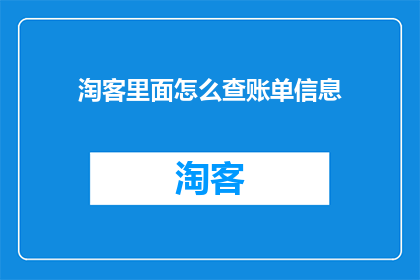 淘客里面怎么查账单信息(如何查询淘客账户的详细账单信息？)