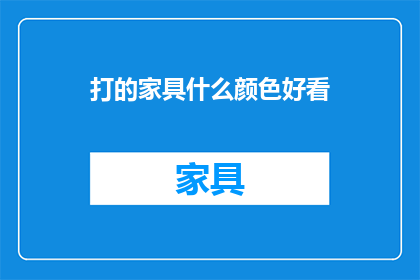 打的家具什么颜色好看(如何挑选家具颜色以提升家居美感？)