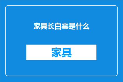 家具长白霉是什么(家具长白霉是什么？)