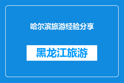 哈尔滨旅游经验分享(哈尔滨旅游体验分享：您是否渴望探索这座迷人的城市？)