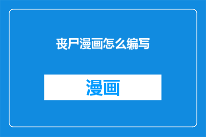 丧尸漫画怎么编写(如何撰写引人入胜的丧尸漫画故事？)