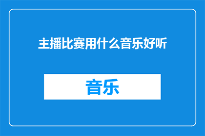 主播比赛用什么音乐好听(在主播比赛中，什么类型的音乐最能吸引观众？)