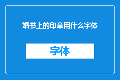 婚书上的印章用什么字体(婚书上的印章应采用何种字体？)