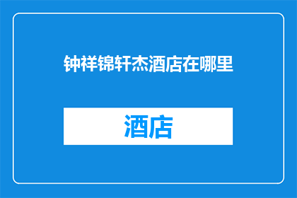 钟祥锦轩杰酒店在哪里(钟祥锦轩杰酒店的具体位置在哪里？)