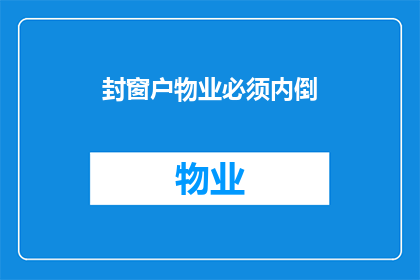 封窗户物业必须内倒(物业是否必须执行内倒窗户的规定？)