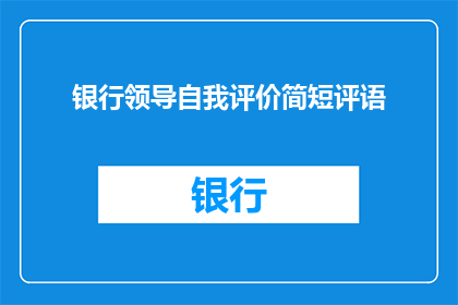 银行领导自我评价简短评语(银行领导如何自我评价以提升领导力和业绩？)