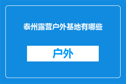 泰州露营户外基地有哪些(泰州露营户外基地有哪些？)